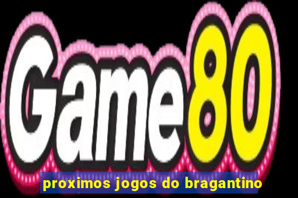 proximos jogos do bragantino